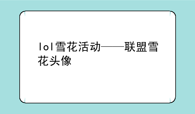 lol雪花活动——联盟雪花头像