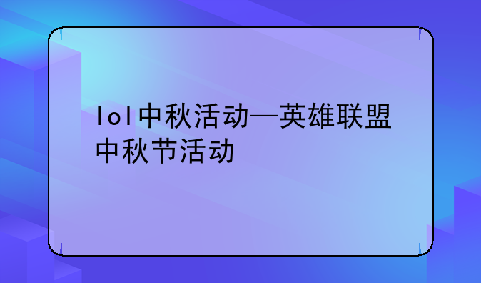 lol中秋活动—英雄联盟中秋节活动