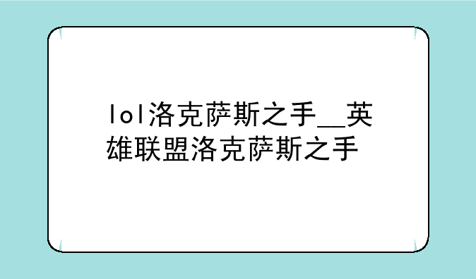 lol洛克萨斯之手__英雄联盟洛克萨斯之手